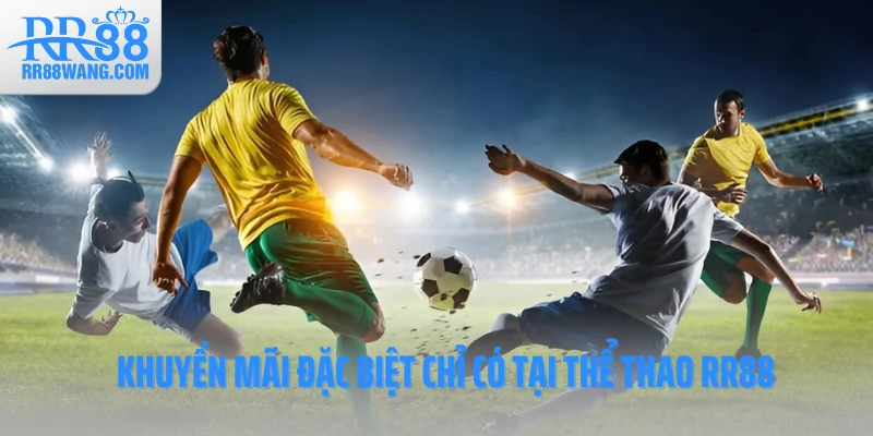 Khuyến mãi đặc biệt chỉ có tại thể thao RR88