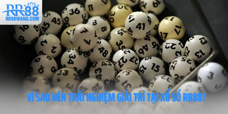 Vì sao nên trải nghiệm giải trí tại xổ số RR88?