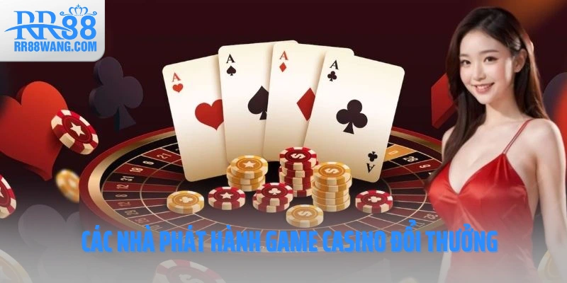 Các nhà phát hành game casino đổi thưởng