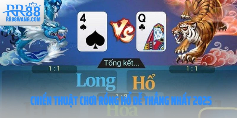Chiến thuật chơi Rồng Hổ dễ thắng nhất 2025 Chiến thuật chơi Rồng Hổ dễ thắng nhất 2025
