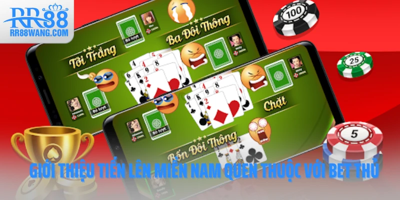 Giới thiệu tiến lên miền Nam quen thuộc với bet thủ