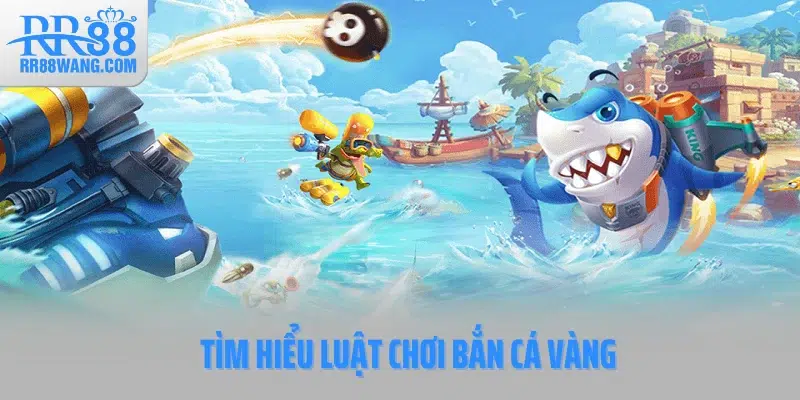 Tìm hiểu luật chơi Bắn cá vàng Tìm hiểu luật chơi Bắn cá vàng